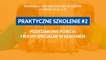 SZACH-MAC! Szkolenie nr 2 - Podstawowe pojęcia i ruchy specjalne w szachach