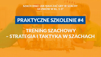 SZACH-MAC! Szkolenie nr 4 - Trening szachowy - strategia i taktyka w szachach