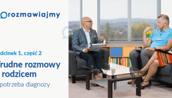 Porozmawiajmy - Trudne rozmowy z rodzicem cz.2