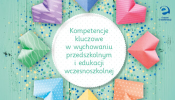 Kompetencje kluczowe w wychowaniu przedszkolnym i edukacji wczesnoszkolnej.
