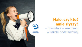 "Halo, czy ktoś mnie słyszy? - rola relacji w nauczaniu w szkole podstawowej"