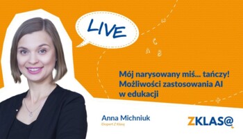 [LIVE Z KLASĄ] A. Michniuk - Mój narysowany miś... tańczy! Możliwości zastosowania AI w edukacji