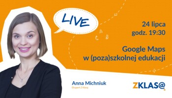 [LIVE Z KLASĄ] Anna Michniuk - Google Maps w (poza)szkolnej edukacji