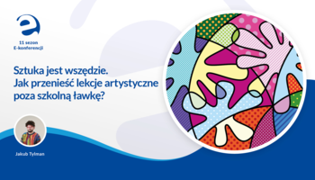 Sztuka jest wszędzie. Jak przenieść lekcje artystyczne poza szkolną ławkę?