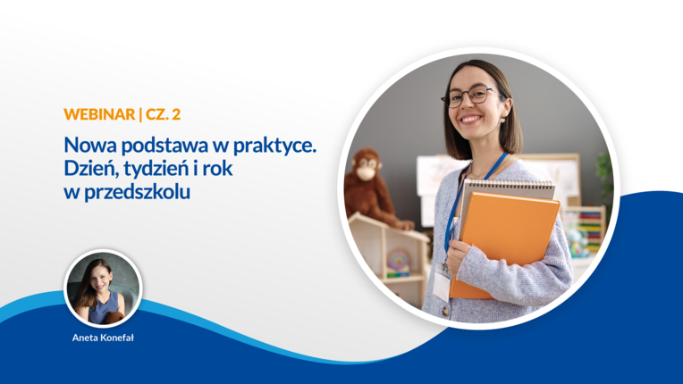 WEBINAR | CZ.2 Nowa podstawa w praktyce. Dzień, tydzień i rok w przedszkolu