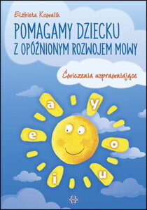 Pomagamy dziecku z opóźnionym rozwojem mowy. Ćwiczenia usprawniające a, i, u, e, o, y