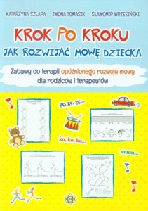Krok po kroku. Jak rozwijać mowę dziecka. Zabawy do terapii opóźnionego rozwoju mowy dla rodziców i terapeutów