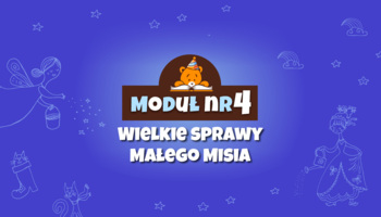 Moduł IV - Wielkie sprawy Małego Misia