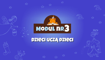 Moduł III - Dzieci uczą dzieci