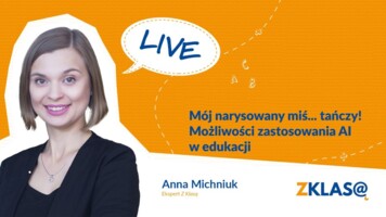 [LIVE Z KLASĄ] A. Michniuk - Mój narysowany miś... tańczy! Możliwości zastosowania AI w edukacji