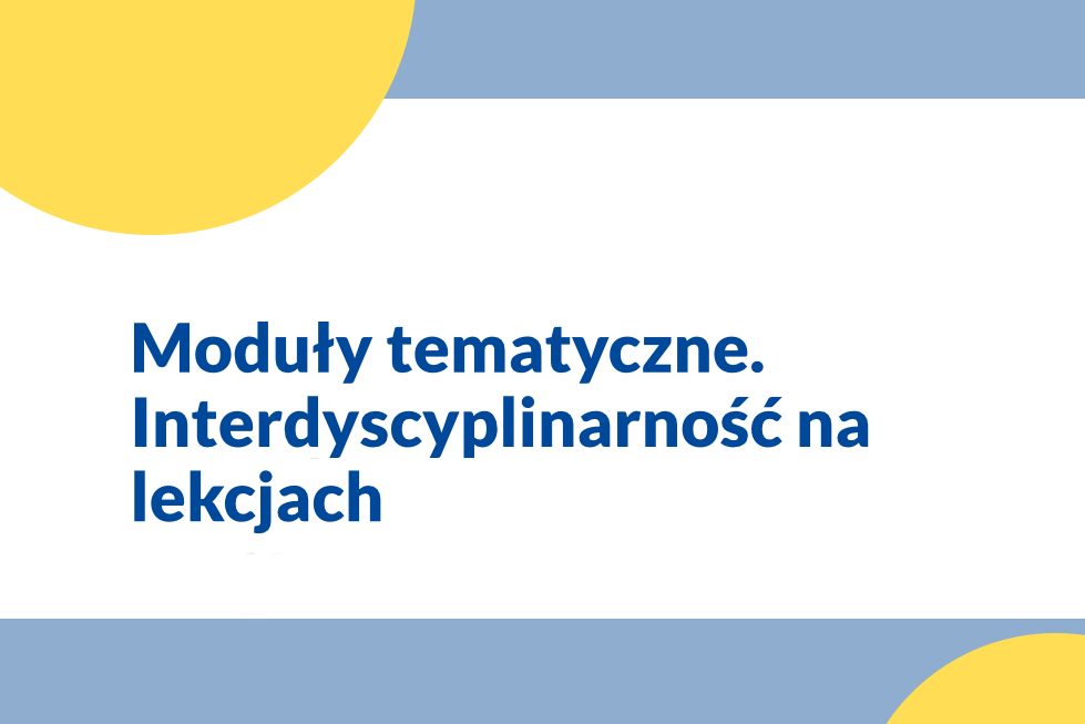 Moduły tematyczne – interdyscyplinarność na lekcjach