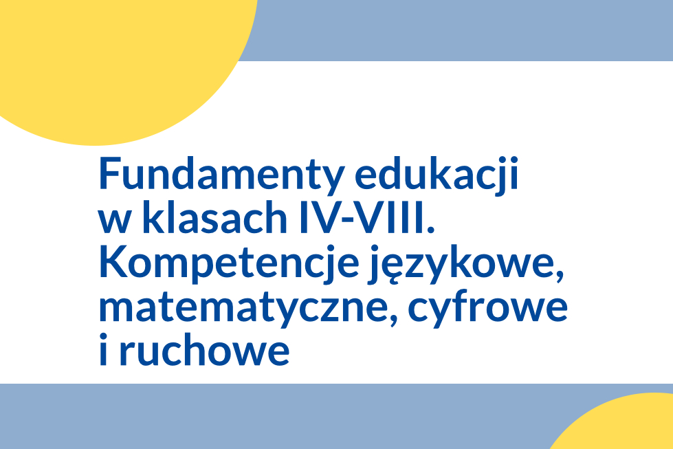 Fundamenty edukacji w klasach IV-VIII - kompetencje językowe, matematyczne, cyfrowe i ruchowe